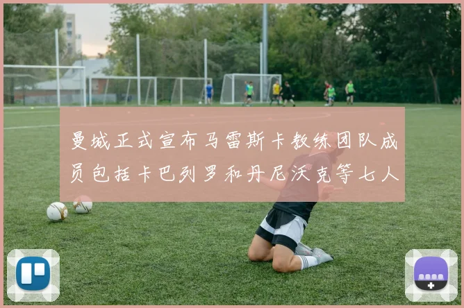 曼城正式宣布马雷斯卡教练团队成员包括卡巴列罗和丹尼沃克等七人加入