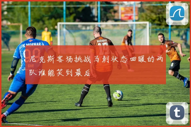 尼克斯客场挑战马刺状态回暖的两队谁能笑到最后