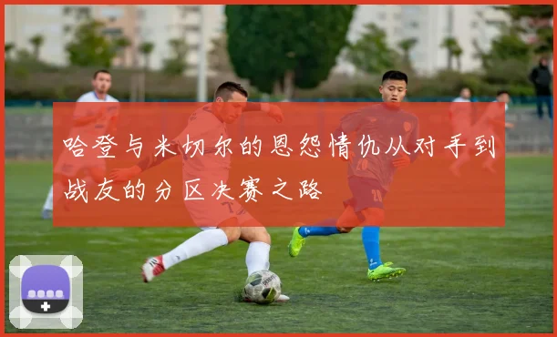 哈登与米切尔的恩怨情仇从对手到战友的分区决赛之路